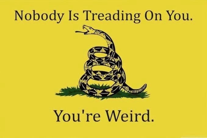 Nobody is treading on you you're weird