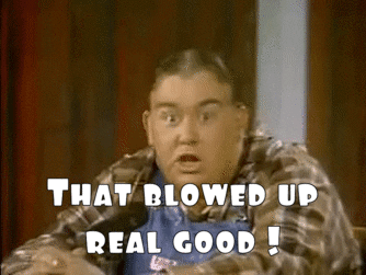 that blowed up real good