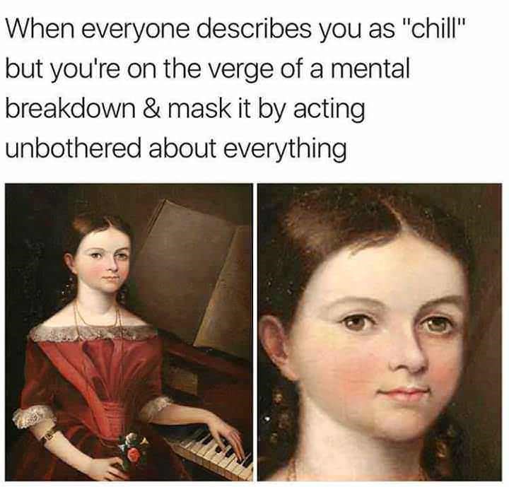 as-chill-but-youre-on-the-verge-of-a-mental-breakdown-mask-it-by-acting-unbothered-about-everything