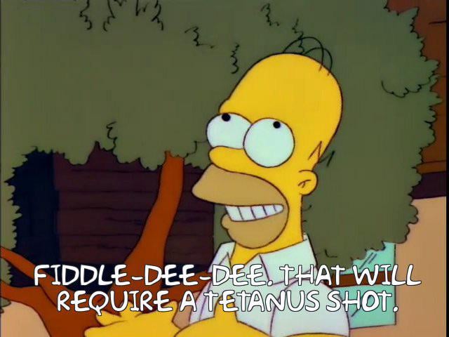 Fiddle-dee-dee. That will require a tetanus shot.